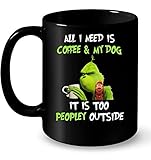 Grinch And Max All I Need Is Coffee And My Dog It Is Too Peopley Outside Coffee Mug Gift Coffee Mug 11OZ Coffee Mug
