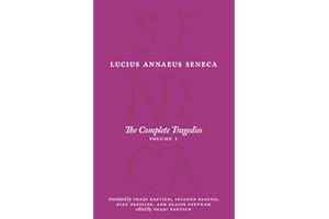 The Complete Tragedies, Volume 1: Medea, The Phoenician Women, Phaedra, The Trojan Women, Octavia (The Complete Works of Lucius Annaeus Seneca)