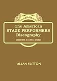 The American Stage Peformers Discography (1891-1932) : Actors, Vaudevillians and Musical Comedy Stars, Sutton, Allan R., 0977273563