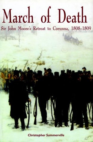 March of Death: Sir John Moore's Retreat to Corunna, 1808-1809 by Christopher Summerville
