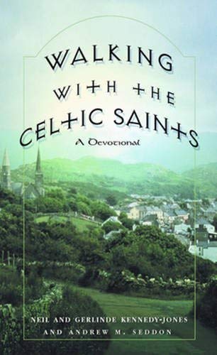 Walking with the Celtic Saints: A Devotional by Neil Kennedy-Jones, Gerlinde Kennedy-Jones, Andrew M Seddon