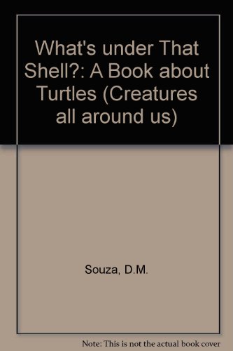 What's Under That Shell?: A Book About Turtles (Creatures All Around Us)