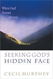 Seeking God's Hidden Face: When God Seems Absent by Cecil B. Murphey