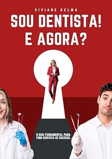 Livro SOU DENTISTA! E AGORA?: O GUIA FUNDAMENTAL PARA TODO DENTISTA DE SUCESSO