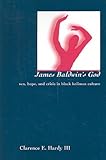 James Baldwin's God: Sex, Hope, and Crisis in Black Holiness Culture by 