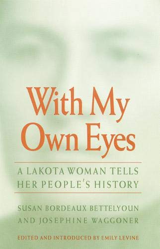 With My Own Eyes: A Lakota Woman Tells Her People's History by Susan Bordeaux Bettelyoun, Josephine Waggoner
