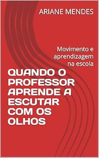 Livro QUANDO O PROFESSOR APRENDE A ESCUTAR COM OS OLHOS: Movimento e aprendizagem na escola (OLHARES QUE EDUCAM)