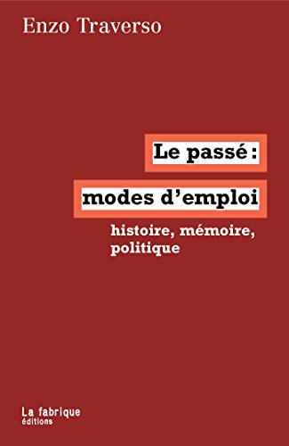 Le passé, modes d'emploi: Histoire, mémoire, politique (LA FABRIQUE) (French Edition) by Enzo Traverso