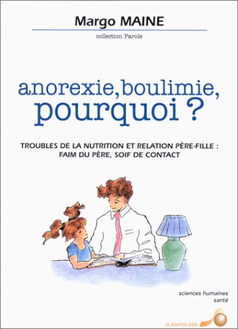 Anorexie, boulimie, pourquoi ? Troubles de la nutrition et relation père-fille : Faim du père en s by Margo Maine, Véronique Massin
