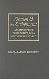 Creation and the Environment: An Anabaptist Perspective on a Sustainable World (Center Books in Anab by Professor Calvin W. Redekop