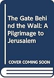 The Gate Behind the Wall: A Pilgrimage to Jerusalem by Samuel C. Heilman