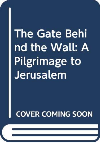 The Gate Behind the Wall: A Pilgrimage to Jerusalem by Samuel C. Heilman