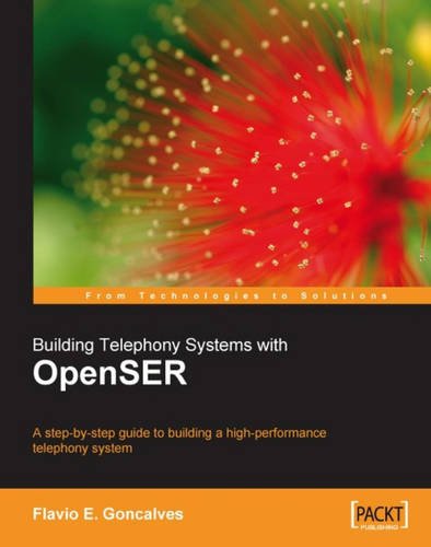 Building Telephony Systems with OpenSER: A step-by-step guide to building a high performance Telepho by Flavio E. Goncalves