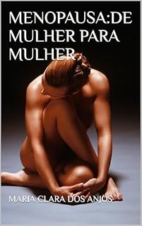 Livro MENOPAUSA:DE MULHER PARA MULHER: TRILOGIA: LIVRO 1 (TRILOGIA DA MENOPAUSA: CORPO,MENTE E ESPÍRITO RENOVADO)