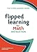 Flipped Learning for Math Instruction (The Flipped Learning Series Book 2)