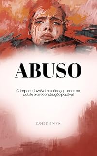 Livro Abuso: O impacto invisível na criança, o caos no adulto e a reconstrução possível