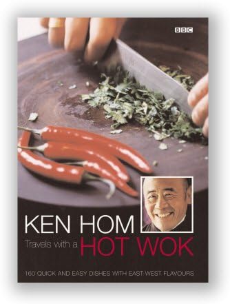 Ken Hom: Travels with a Hot Wok: 160 Quick and Easy Dishes with East-West Flavours