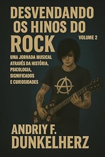 Livro Desvendando os Hinos do Rock: Uma Jornada Musical Através da História, Psicologia, Significados e Curiosidades - Volume 2 (Músicas de Rock: História, Psicologia, Significados e Curiosidades)