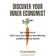 Discover Your Inner Economist: Use Incentives to Fall in Love, Survive Your Next Meeting, and Motivate Your Den tist