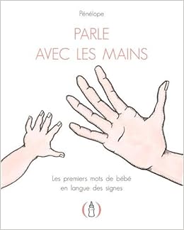 Parle Avec Les Mains Les Premiers Mots De Bebe En Langue Des Signes Livre Illustre A Rabats Des 3 Ans Amazon Fr Penelope Livres