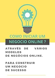 Livro COMO INICIAR UM NEGOCIO ONLINE ?: MODELOS DE NEGOCIO ONLINE , PARA CONSTRUIR UM RÁPIDO NEGOCIO DE SUCESSO NA INTERNET .