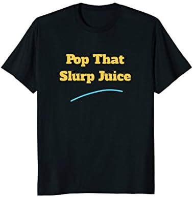 Pop That Slurp Juice T Shirt