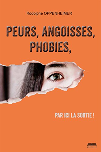 Peurs, angoisses, phobies, par ici la sortie !: Des solutions pour un mieux-être (French Edition) by Rodolphe Oppenheimer