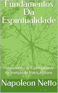 Livro Fundamentos Da Espiritualidade: Fundamentos da Espiritualidade na Tradição de Matriz Africana