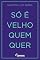 Livro Só é velho quem quer