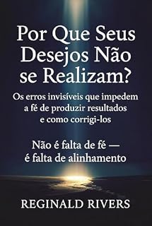 Livro Por Que Seus Desejos Não se Realizam? : Os erros invisíveis que impedem a fé de produzir resultados e como corrigi-los