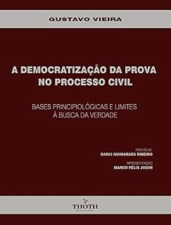 Livro A DEMOCRATIZAÇÃO DA PROVA NO PROCESSO CIVIL: BASES PRINCIPIOLÓGICAS E LIMITES À BUSCA DA VERDADE
