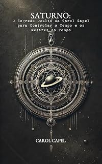 Livro Saturno: O Segredo Oculto da Carol Capel para Controlar o Tempo e os Mestres do Tempo