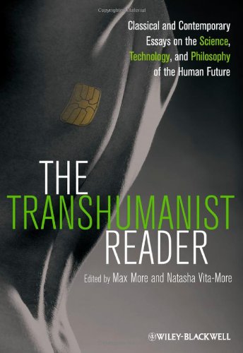 The Transhumanist Reader: Classical and Contempora ry Essays on the Science, Technology, and Philosop hy of the Human Future