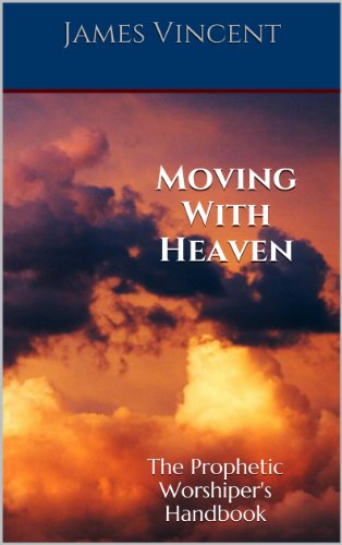 Moving With Heaven: The Prophetic Worshiper's Handbook