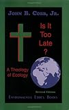 Is It Too Late? : A Theology of Ecology, Cobb, John B., Jr., 0962680737