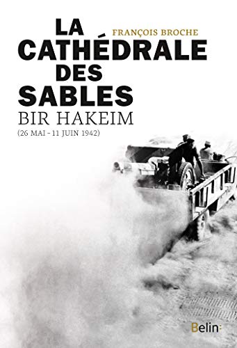 La Cathédrale des sables, Bir Hakeim (26 mai-11 juin 1942) (Histoire) (French Edition) by Broche François