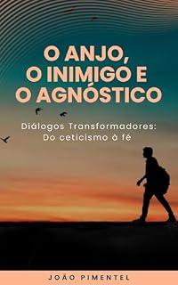 Livro O Anjo, o Inimigo e o Agnóstico: Diálogos Transformadores: Do ceticismo à fé