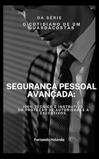 Livro SEGURANÇA PESSOAL AVANÇADA:: 100% Técnico e Instrutivo.Da Proteção de Autoridades a Executivos (O COTIDIANO DE UM GUARDA COSTAS)