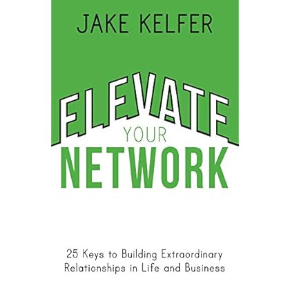 Elevate Your Network: 25 Keys to Building Extraordinary Relationships in Life and Business