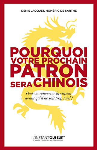 Pourquoi votre prochain patron sera chinois : Peut-on renverser la vapeur avant qu'il ne soit trop t by 