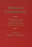 Quote It Completely: World Reference Guide to More Than 5,500 Memorable Quotations from Law and Lite by