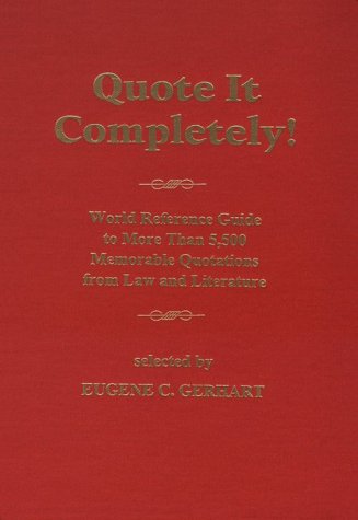 Quote It Completely: World Reference Guide to More Than 5,500 Memorable Quotations from Law and Lite by Eugene C. Gerhart