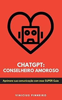 Livro CHATGPT: CONSELHEIRO AMOROSO: Aprimore sua comunicação com esse SUPER Guia