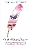 On the Wings of Prayer: The Love Story That Created the Healing Modality ThetaHealing