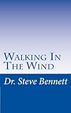 Walking In The WInd by Dr. Steve Bennett