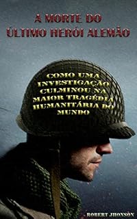 Livro A morte do último herói alemão: Como uma investigação culminou na maior tragédia humanitária do mundo