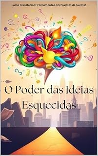 Livro O Poder das Ideias Esquecidas: Como Transformar Pensamentos em Projetos de Sucesso