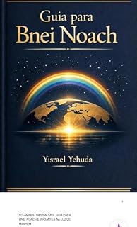 Livro Bnei Noach: Guia para os Bnei Noach, sua importância para a geula (redenção) as Sheva Mitsvot, sua importância para HaShem e sua missão.
