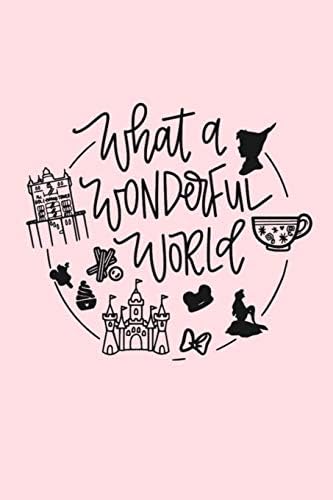 What a WONDERFUL WORLD: Lined Notebook, 110 Pages –Uplifting Disney Parks Quote on Light Pink Matte Soft Cover, 6X9 Journal for women girls teens ... journaling autograph book school supplies