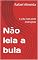 Livro Nāo leia a bula: A vida nāo pede instruções